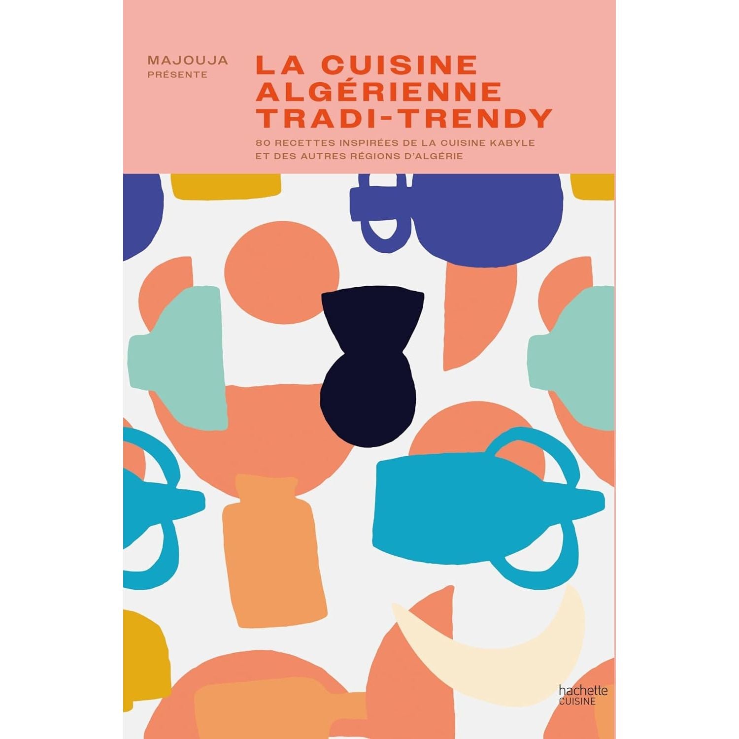 La cuisine algérienne tradi-trendy    - Hachette Ed. - Livre de cuisine -  - La Guilde Culinaire