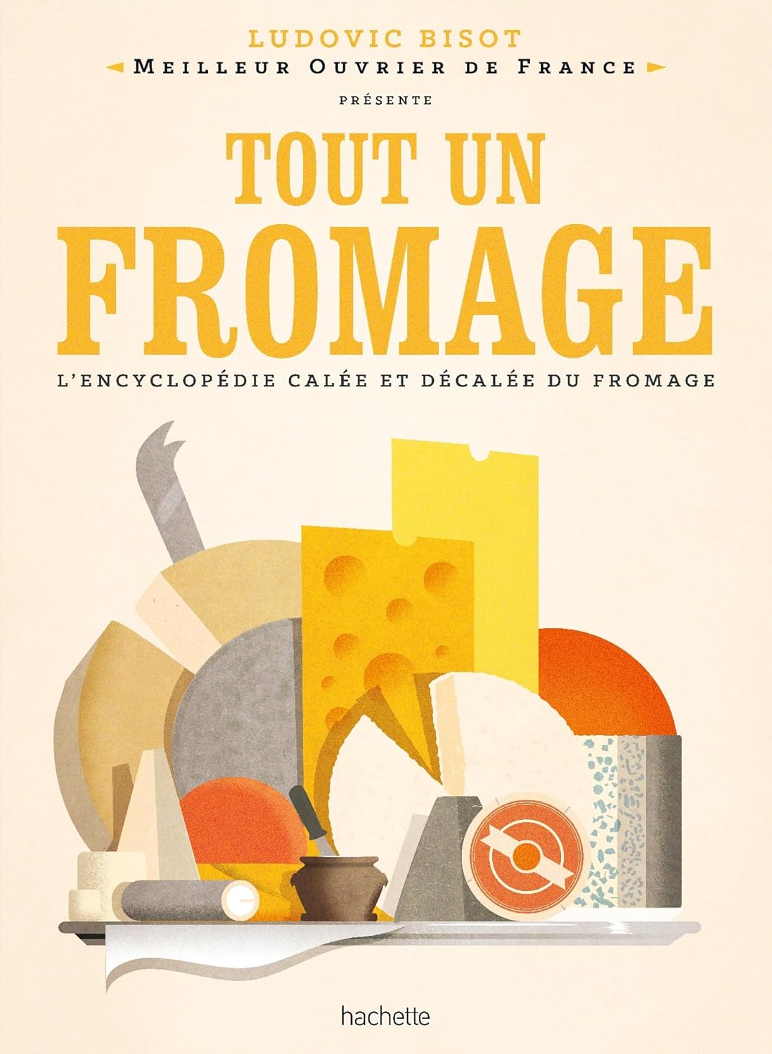 Tout un fromage : L'encyclopédie calée et décalée du fromage - Hachette Ed. - Livre de cuisine - - La Guilde Culinaire