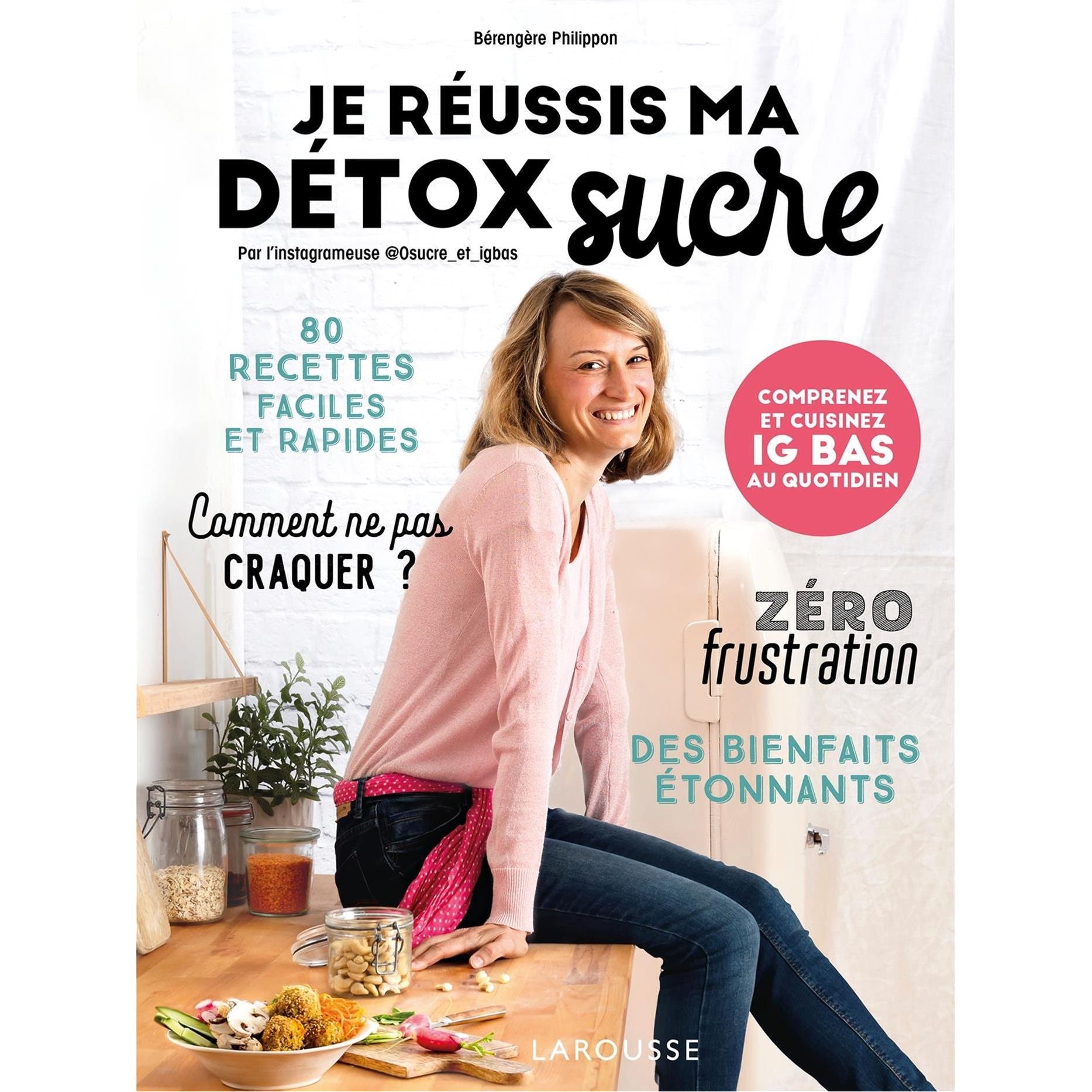 Je réussis ma détox sucre: Comprenez et cuisinez IG bas au quotidien    - Larousse Ed. - Livre de cuisine -  - La Guilde Culinaire