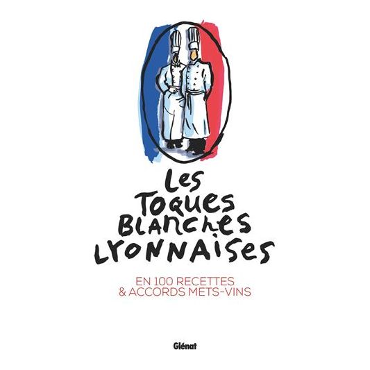 Les Toques blanches lyonnaises en 100 recettes    - Glénat Ed. - Livre de cuisine -  - La Guilde Culinaire