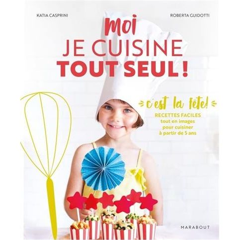 Moi je cuisine tout seul ! C'est la fête !    - Marabout - Livre de pâtisserie -  - La Guilde Culinaire