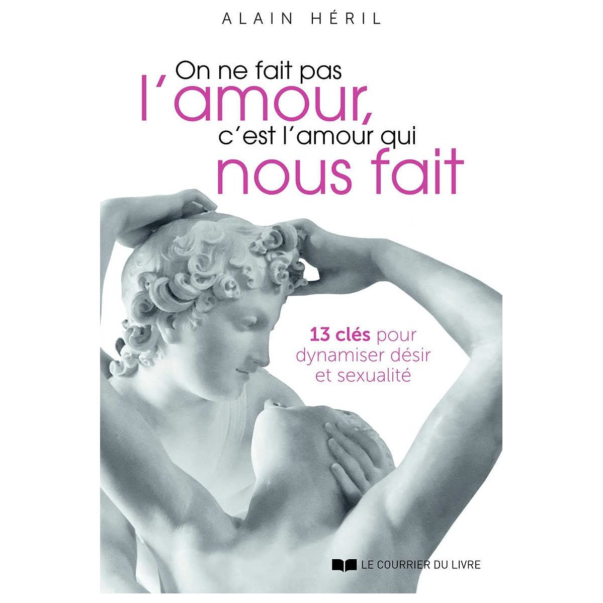 On ne fait pas l'amour, c'est l'amour qui nous fait - 13 clés pour dynamiser désir et sexualité    - Le Courrier du Livre - Livre de sexualité -  - La Guilde Culinaire