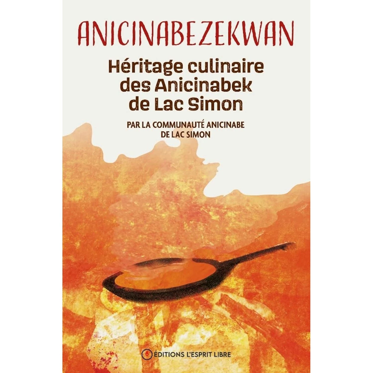 Anicinabezekwan : héritage culinaire des Anicinabek de Lac Simon    - Esprit libre (L') Ed. - Livre de cuisine -  - La Guilde Culinaire