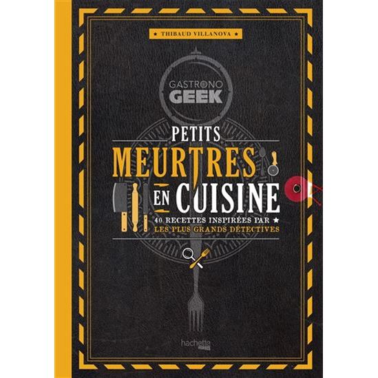 Gastrono GEEK - Petits meurtres en cuisine    - Hachette Ed. - Livre de cuisine -  - La Guilde Culinaire